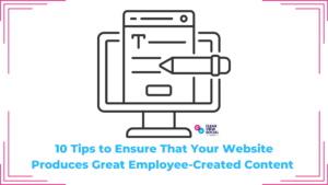 10 Tips to Ensure That Your Website Produces Great Employee-Created Content