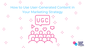 How to Use User-Generated Content in Your Marketing Strategy