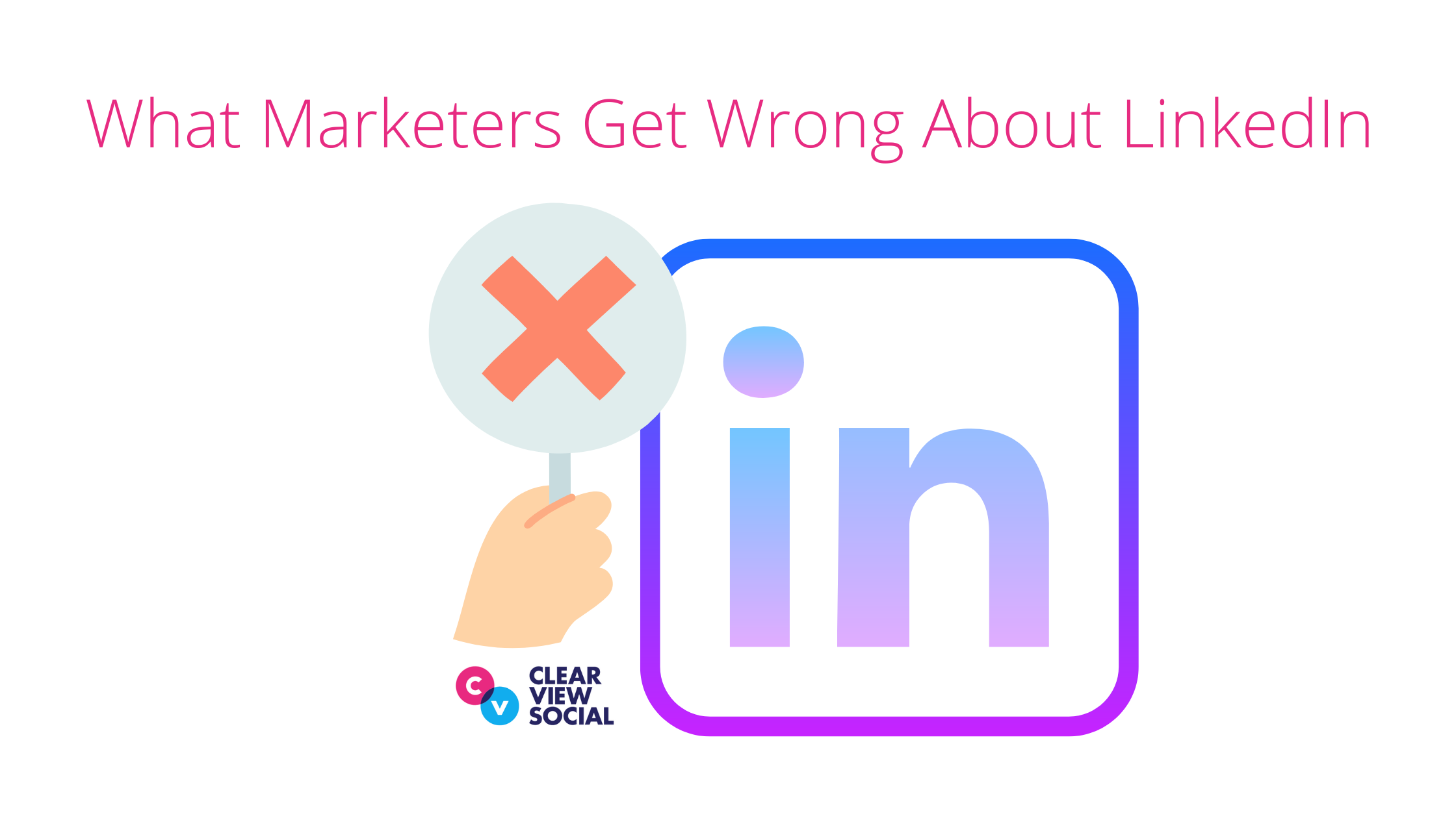 What Marketers Get Wrong About Linkedin Clearview Social